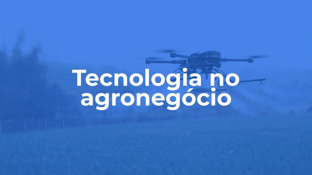 Tecnologia no agronegócio: aplicações, benefícios e tendências atuais