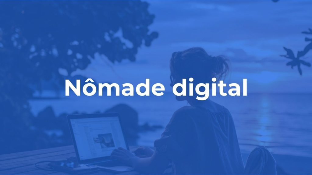 Nômade digital: o que está por trás desse estilo de vida e quais caminhos tornam ele viável