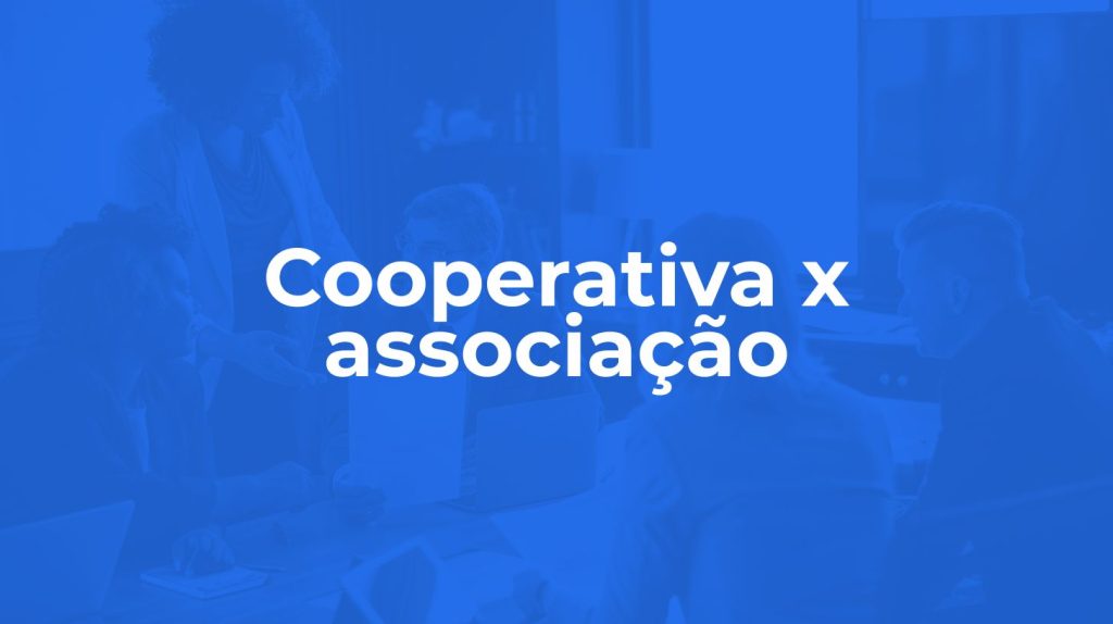 Cooperativa x Associação: diferenças, aplicações e escolha do modelo ideal