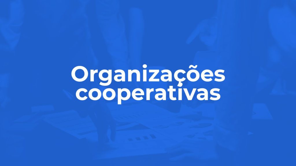 Organizações cooperativas: o que são, como funcionam