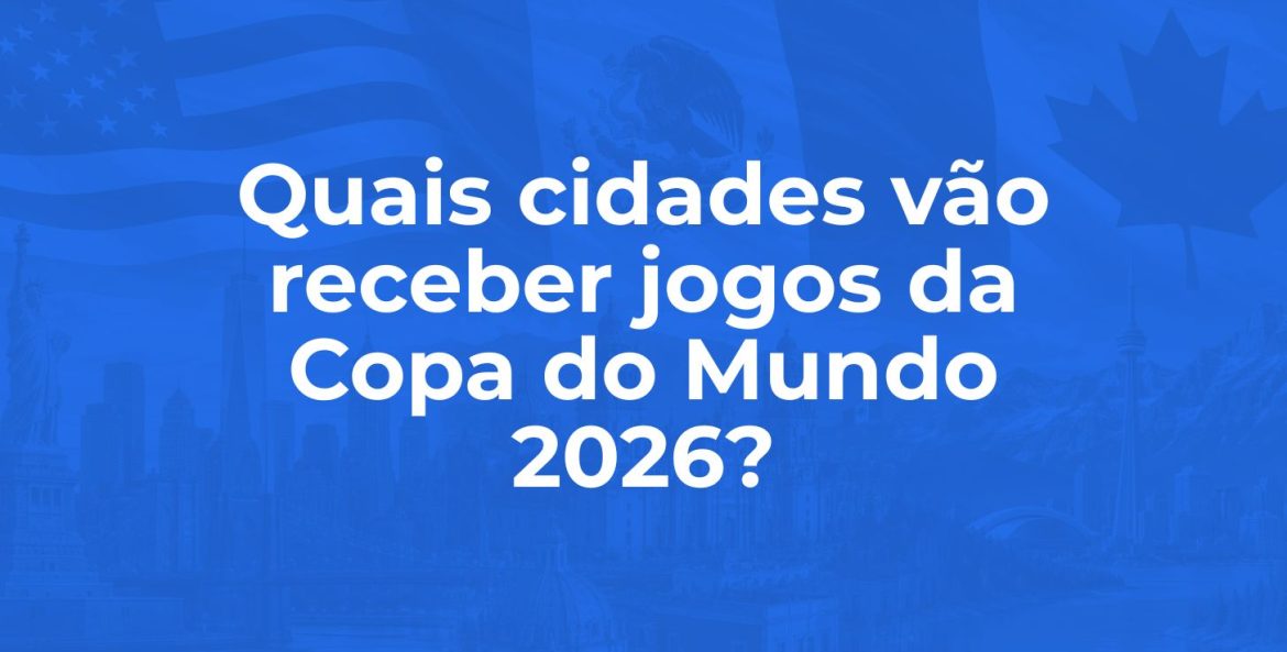 Cidades que vão receber jogos da copa do mundo 2026